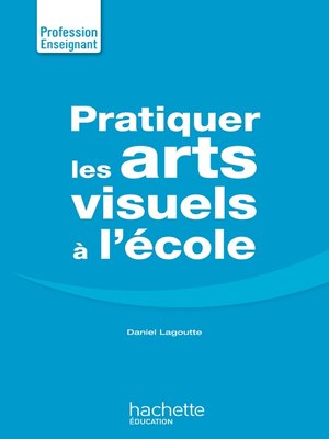 cover image of Pratiquer les arts visuels à l'école